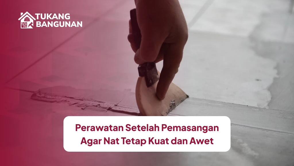 Perawatan Setelah Pemasangan Agar Nat Tetap Kuat dan Awet
