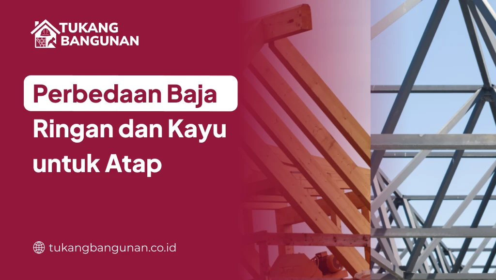 Perbedaan Baja Ringan dan Kayu untuk Atap