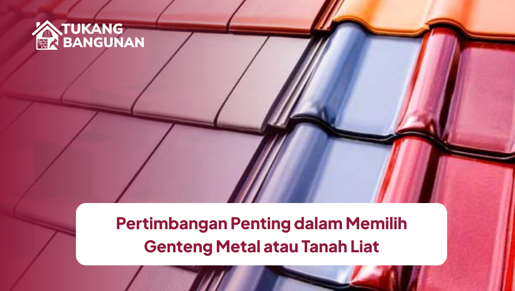Pertimbangan Penting dalam Memilih Genteng Metal atau Tanah Liat
