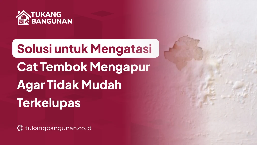 Solusi untuk Mengatasi Cat Tembok Mengapur Agar Tidak Mudah Terkelupas