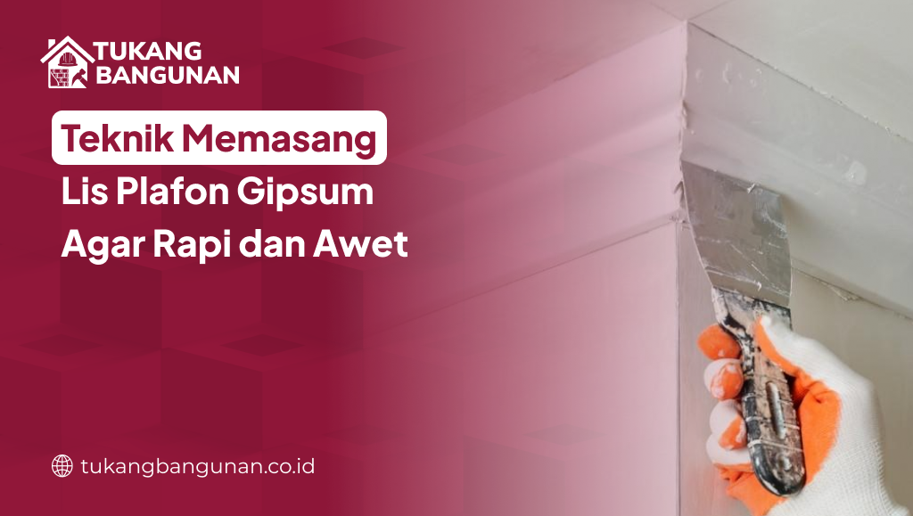 Teknik Memasang Lis Plafon Gipsum Agar Rapi dan Awet