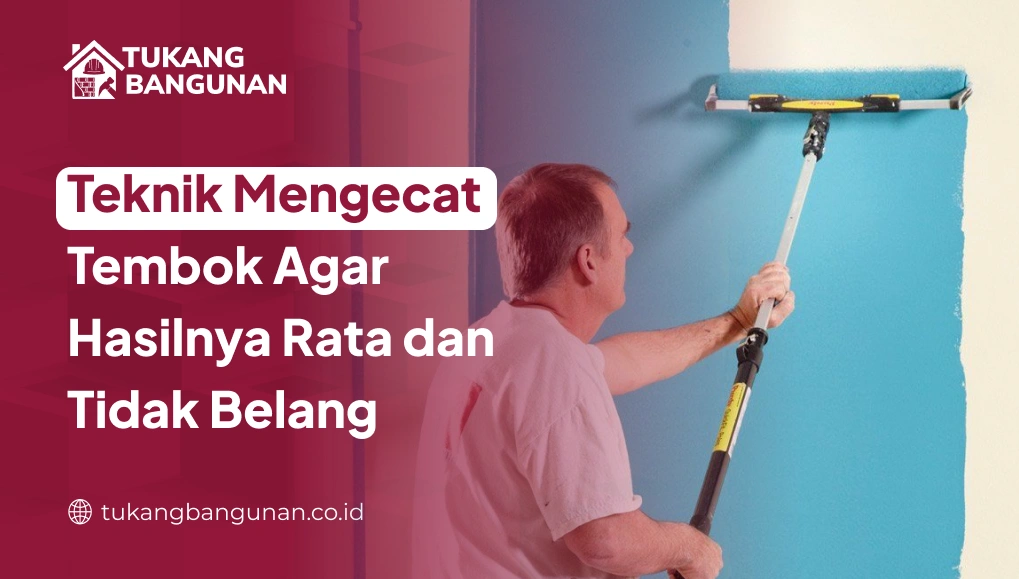 Teknik Mengecat Tembok Agar Hasilnya Rata dan Tidak Belang