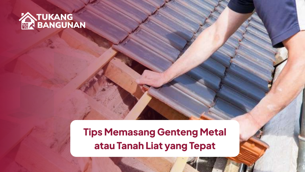 Tips Memasang Genteng Metal atau Tanah Liat yang Tepat