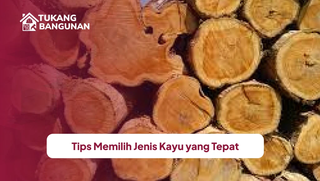 Tips Memilih Jenis Kayu yang Tepat