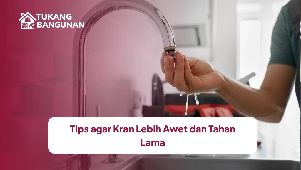 Tips agar Kran Lebih Awet dan Tahan Lama