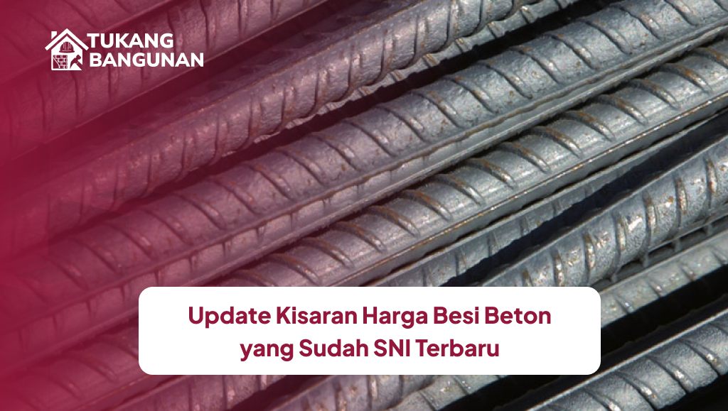 Update Kisaran Harga Besi Beton yang Sudah SNI Terbaru