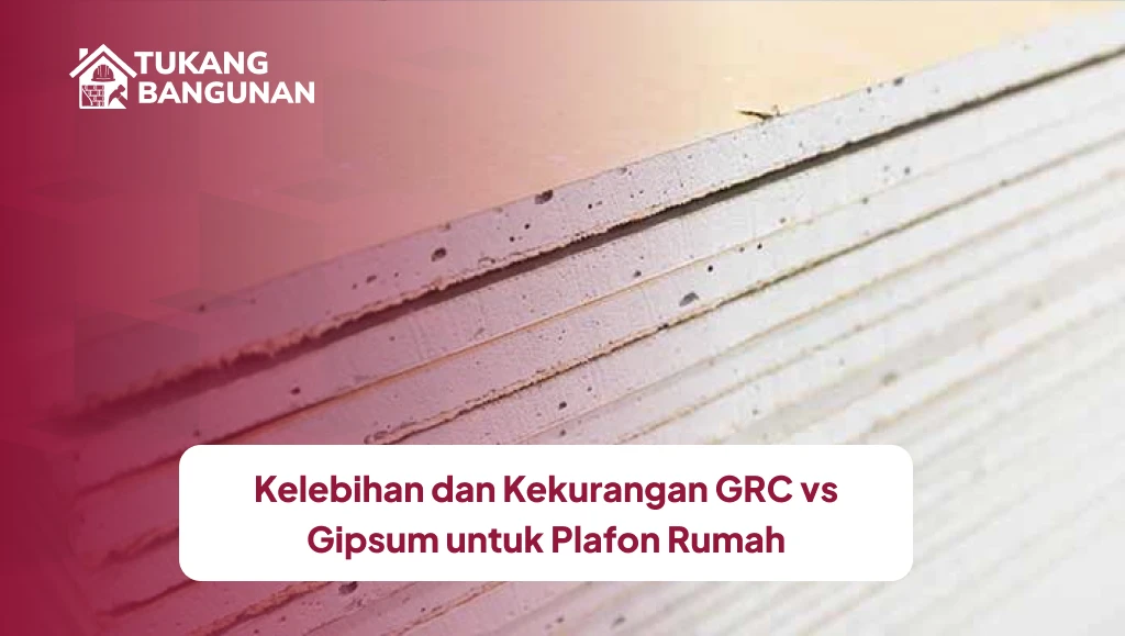 Kelebihan dan Kekurangan GRC vs Gipsum Untuk Plafon Rumah