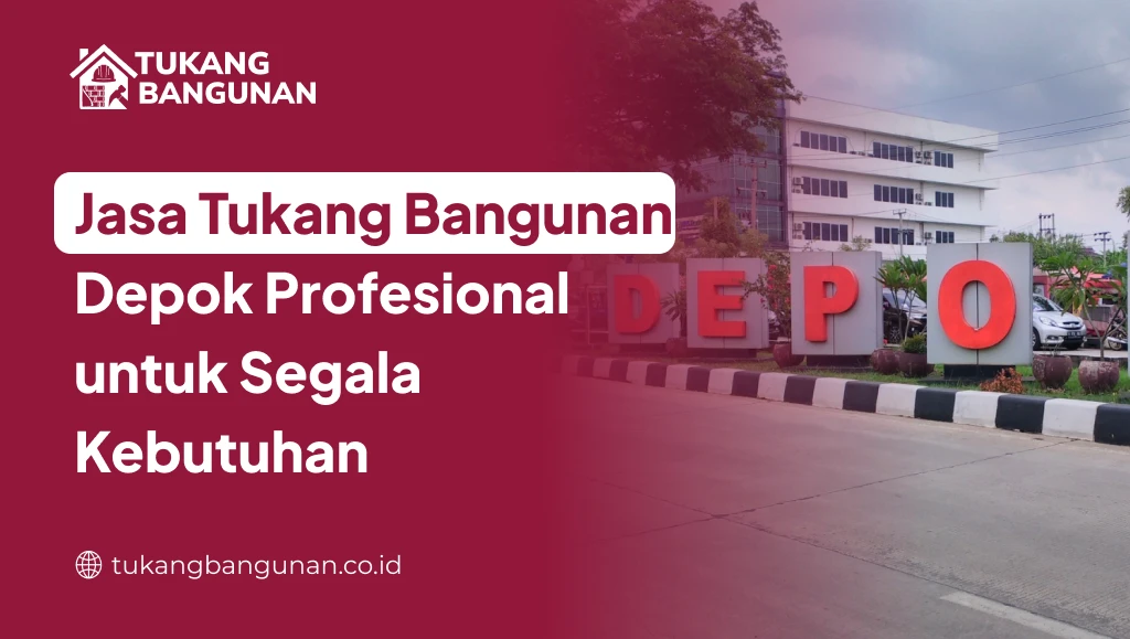 Jasa Tukang Bangunan Depok Profesional untuk Segala Kebutuhan