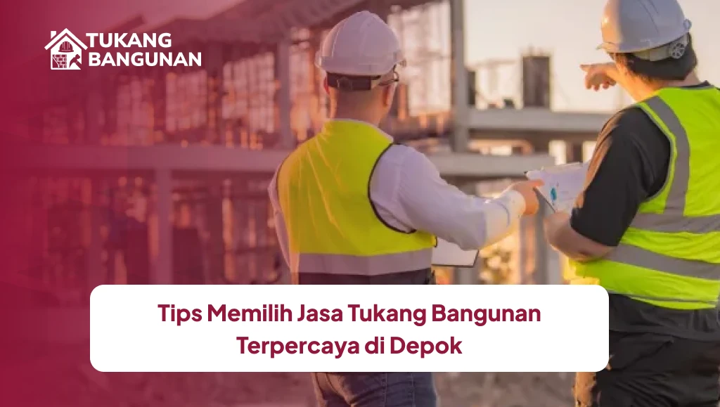 Tips Memilih Jasa Tukang Bangunan Terpercaya di Depok