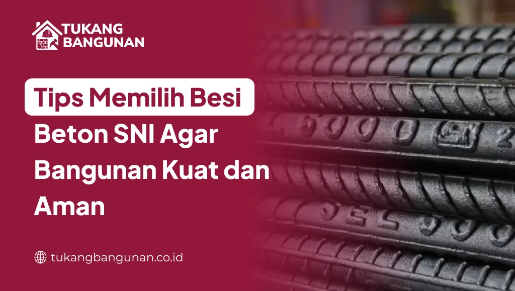 Tips Memilih Besi Beton SNI Agar Bangunan Kuat dan Aman