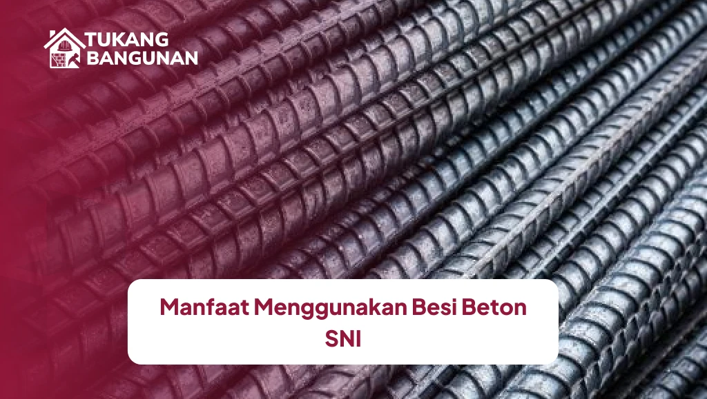 Manfaat Menggunakan Besi Beton SNI