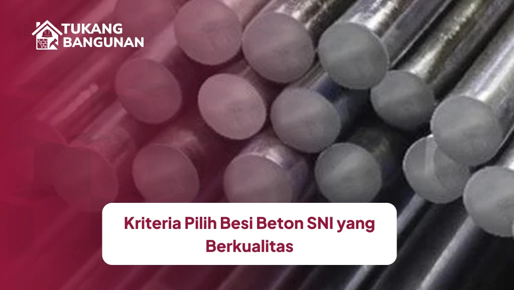 Kriteria Pilih Besi Beton SNI yang Berkualitas