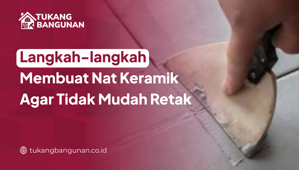 Langkah-langkah Membuat Nat Keramik Agar Tidak Mudah Retak