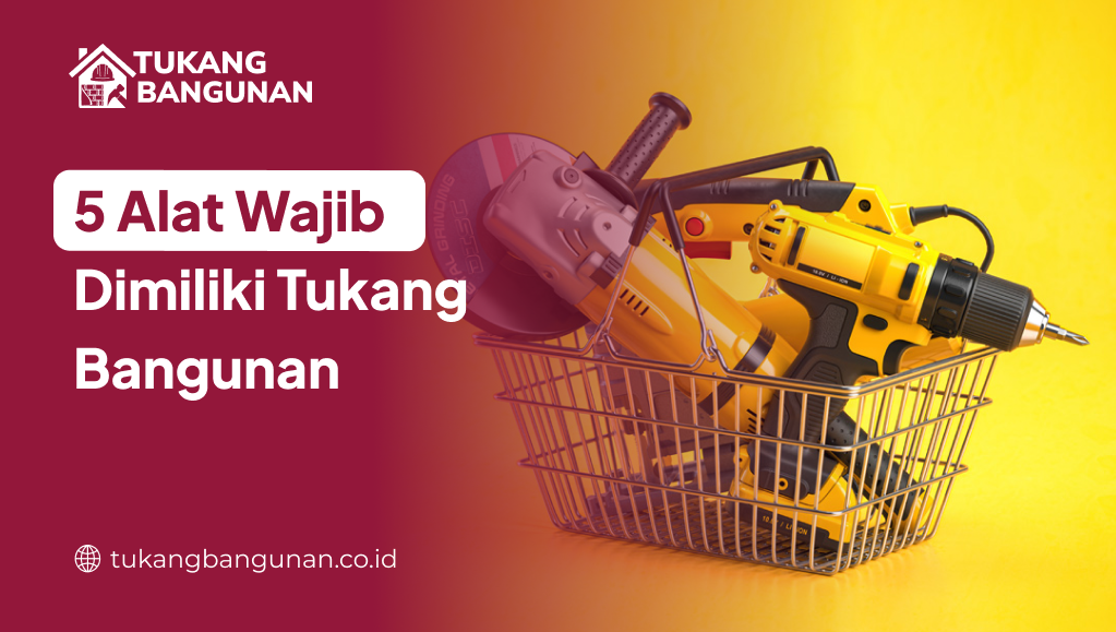 5 Alat Wajib Dimiliki Tukang Bangunan