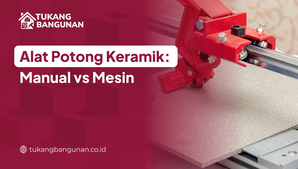 Alat Potong Keramik Manual vs Mesin