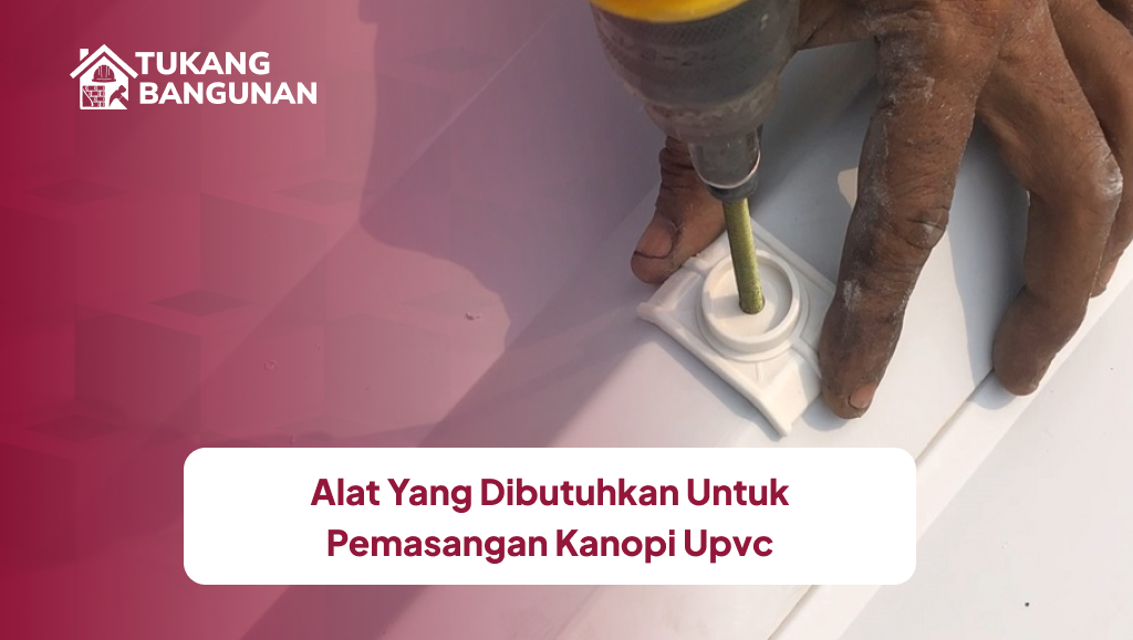 Alat yang Dibutuhkan Untuk Pemasangan Kanopi UPVC