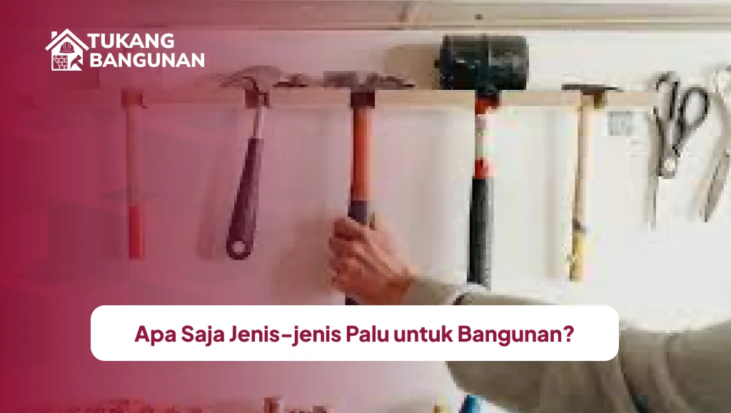 Apa Saja Jenis-jenis Palu untuk Bangunan?