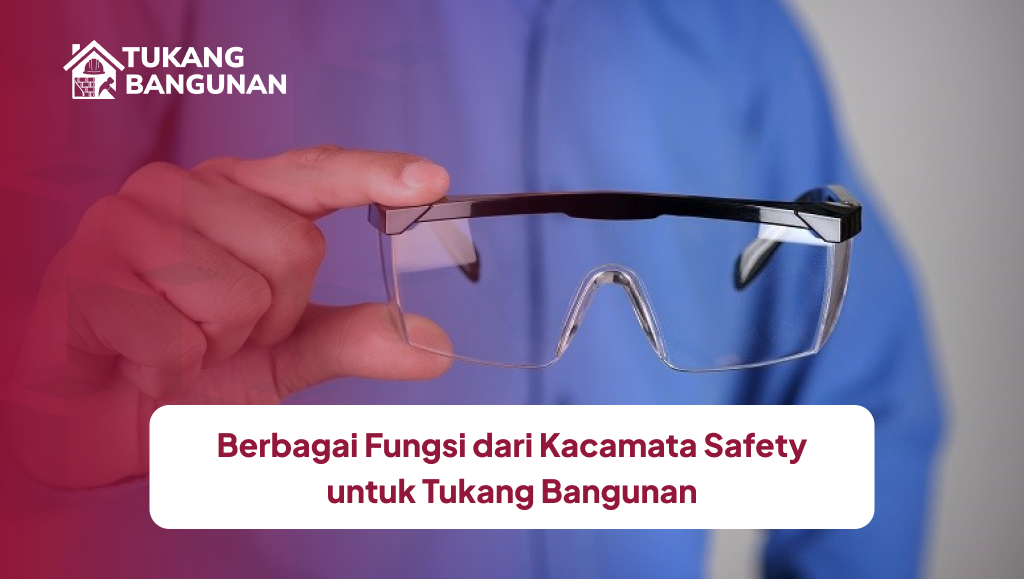 Berbagai Fungsi dari Kacamata Safety untuk Tukang Bangunan