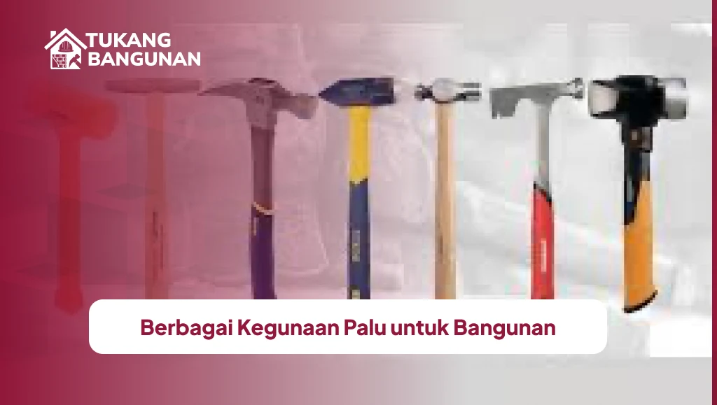 Berbagai Kegunaan Palu untuk Bangunan