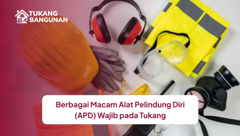 Berbagai Macam Alat Pelindung Diri (APD) Wajib pada Tukang