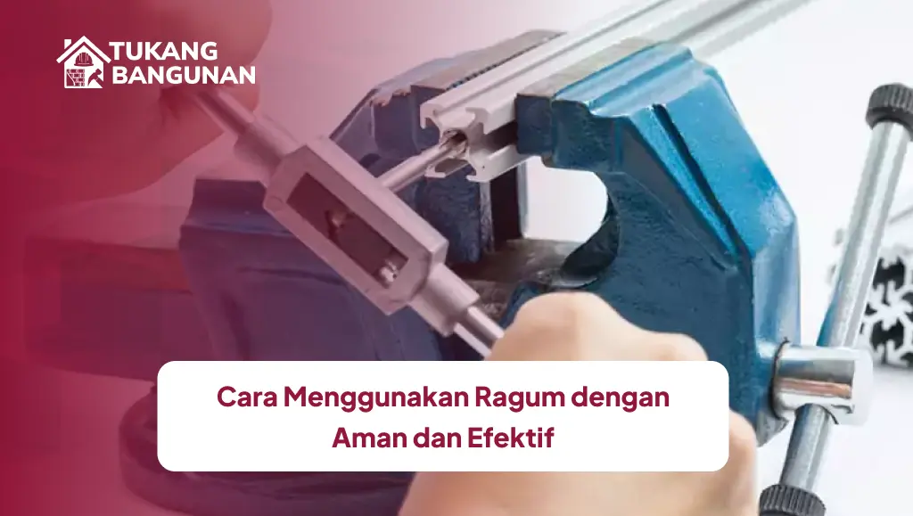 Cara Menggunakan Ragum dengan Aman dan Efektif
