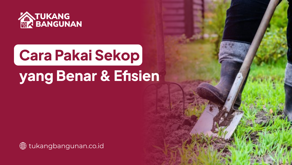 Cara Pakai Sekop yang Benar & Efisien