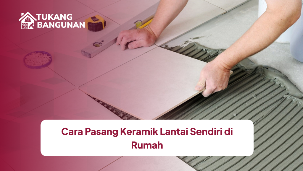 Cara Pasang Keramik Lantai Sendiri di Rumah