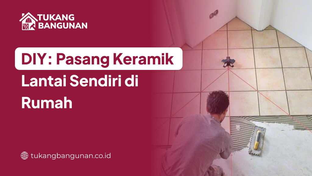 DIY: Pasang Keramik Lantai Sendiri di Rumah