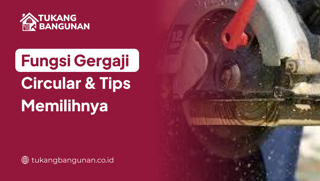 Fungsi Gergaji Circular & Tips Memilihnya