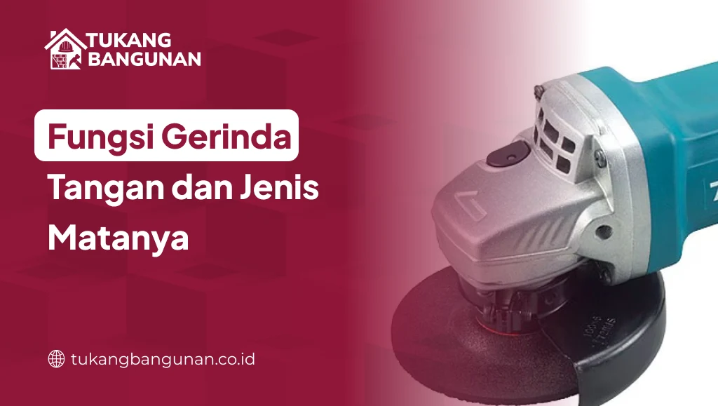 Fungsi Gerinda Tangan dan Jenis Matanya