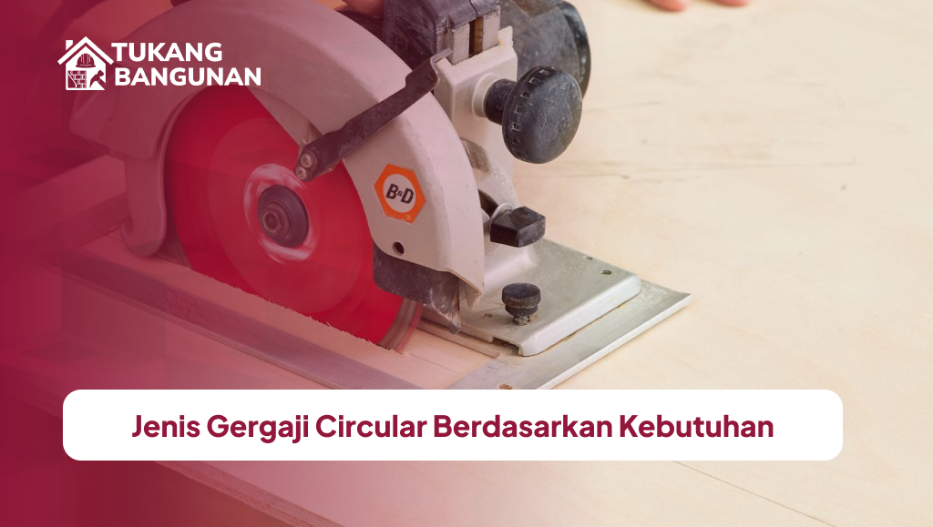 Jenis Gergaji Circular Berdasarkan Kebutuhan