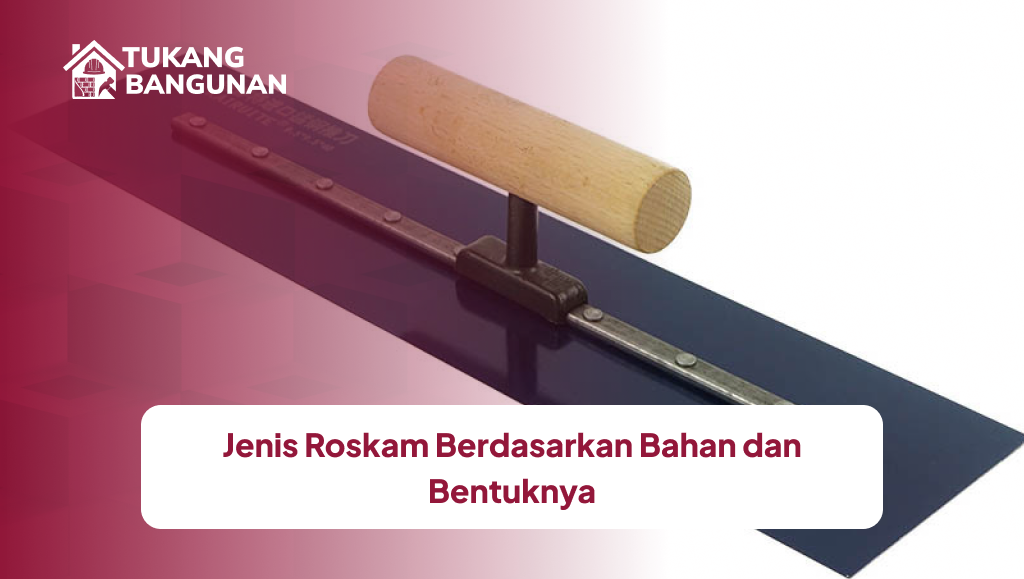 Jenis Roskam Berdasarkan Bahan dan Bentuknya
