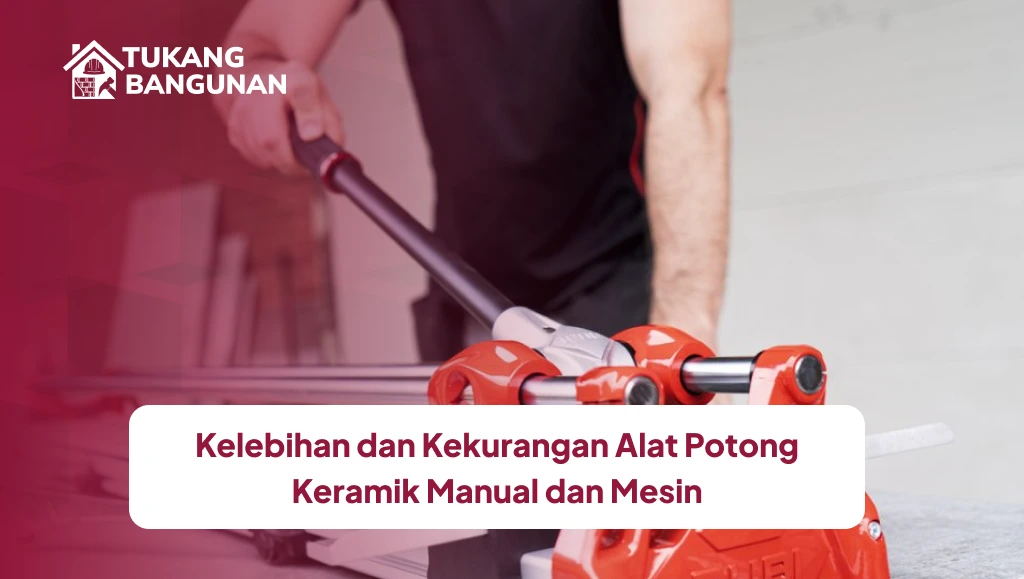 Kelebihan dan Kekurangan Alat Potong Keramik Manual dan Mesin