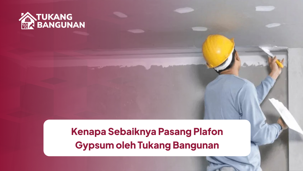 Kenapa Sebaiknya Pasang Plafon Gypsum oleh Tukang Bangunan?