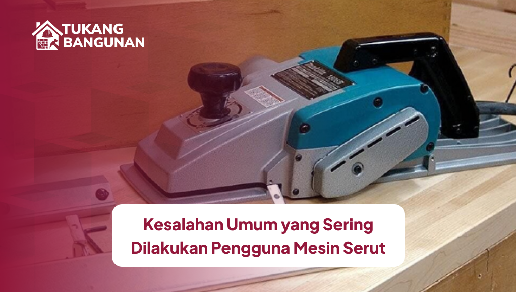 Kesalahan Umum yang Sering Dilakukan Pengguna Mesin Serut