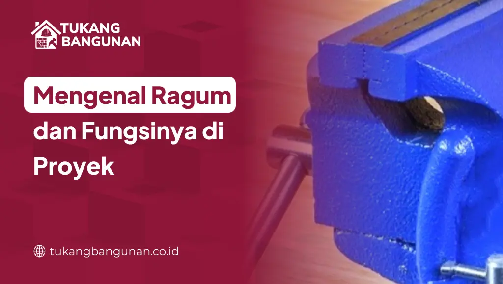 Mengenal Ragum dan Fungsinya di Proyek
