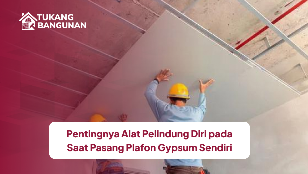 Pentingnya Alat Pelindung Diri pada Saat Pasang Plafon Gypsum Sendiri