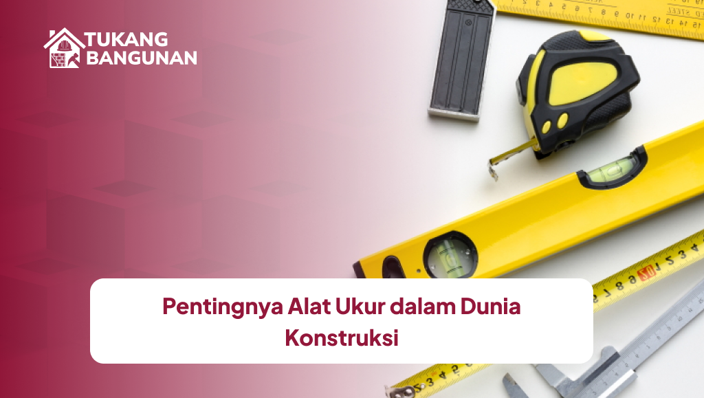 Pentingnya Alat Ukur dalam Dunia Konstruksi