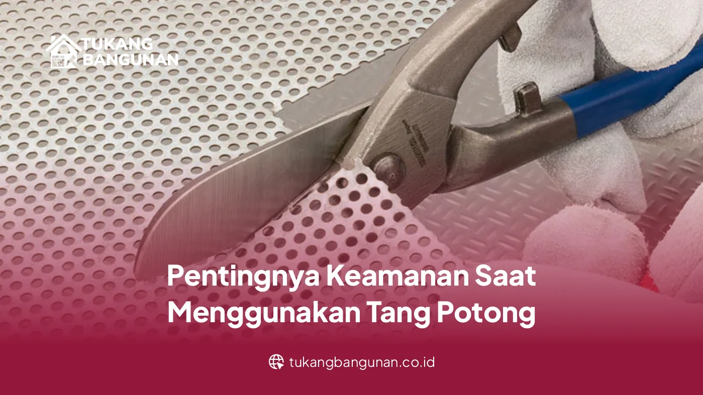 Pentingnya Keamanan Saat Menggunakan Tang Potong