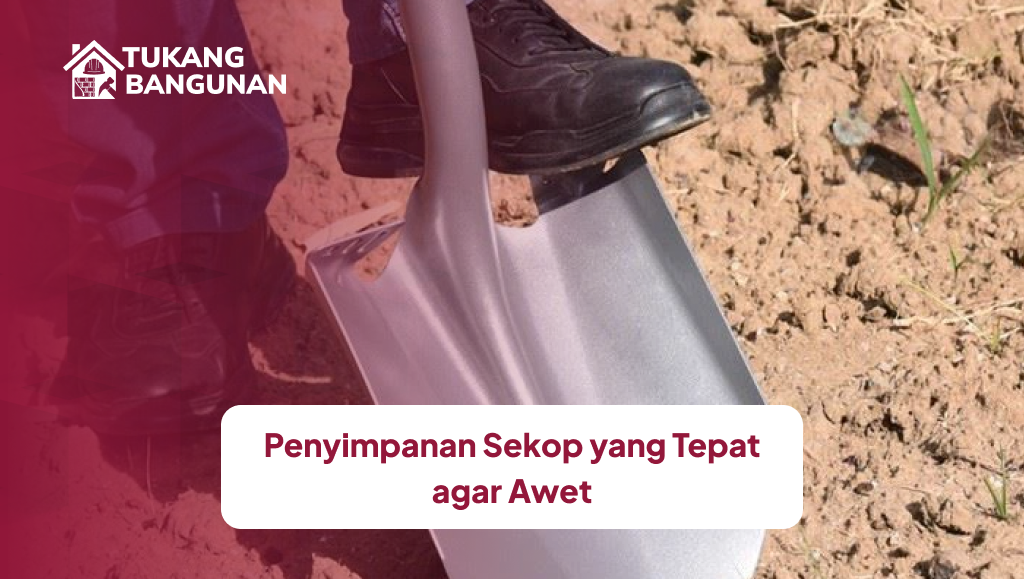 Penyimpanan Sekop yang Tepat agar Awet