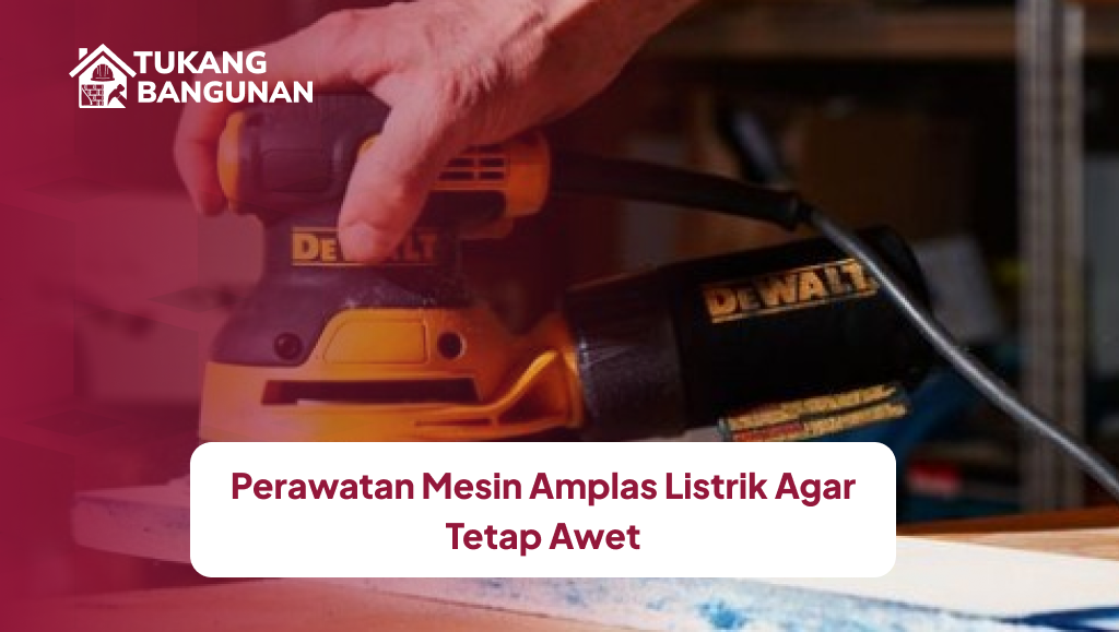 Perawatan Mesin Amplas Listrik Agar Tetap Awet