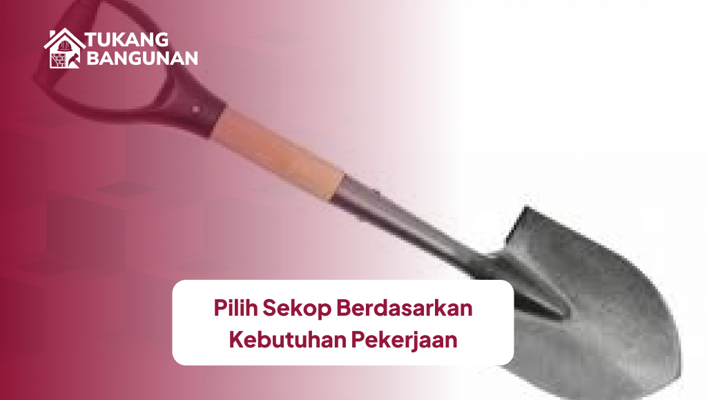 Pilih Sekop Berdasarkan Kebutuhan Pekerjaan