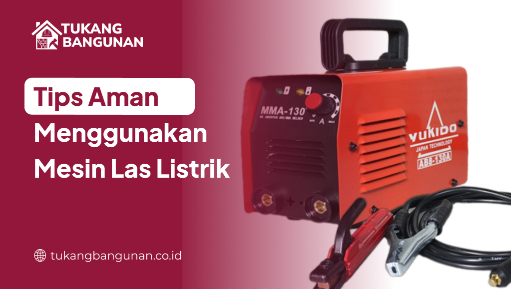 Tips Aman Menggunakan Mesin Las Listrik