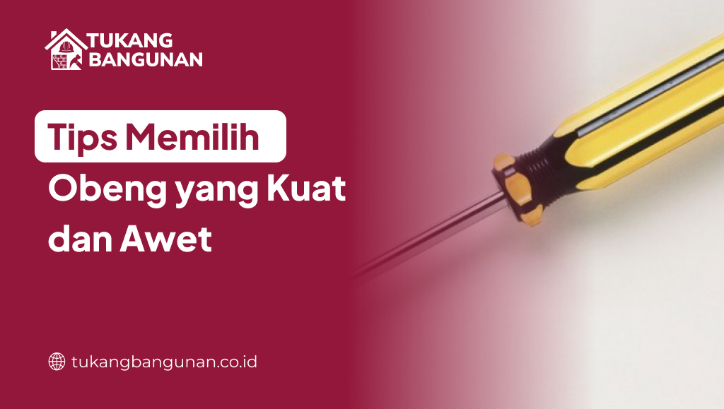 Tips Memilih Obeng yang Kuat dan Awet