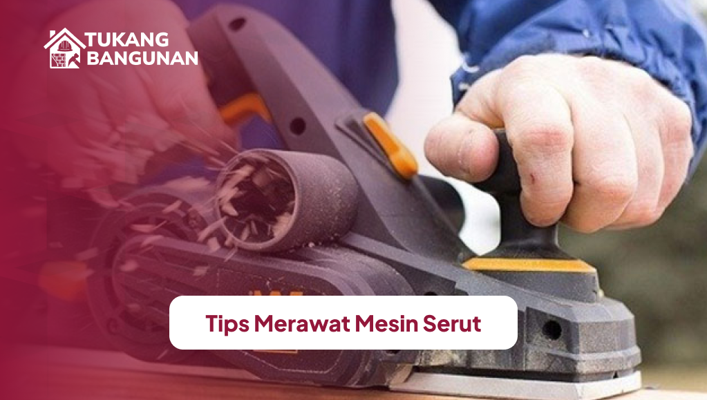 Tips Merawat Mesin Serut