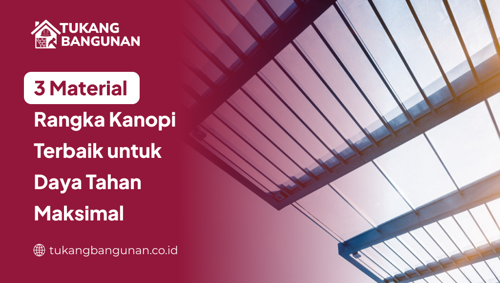 3 Material Rangka Kanopi Terbaik untuk Daya Tahan Maksimal