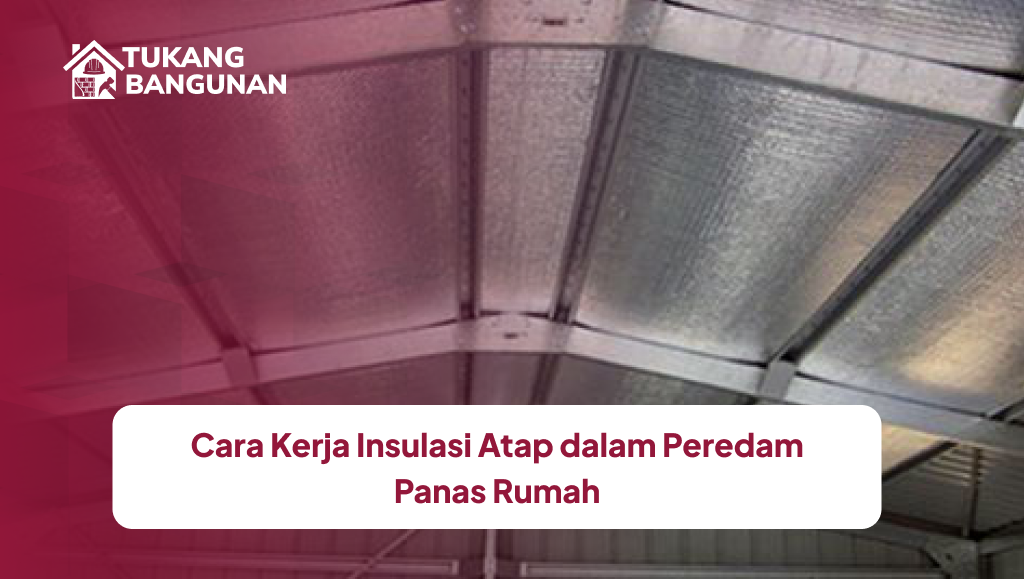 Cara Kerja Insulasi Atap dalam Peredam Panas Rumah