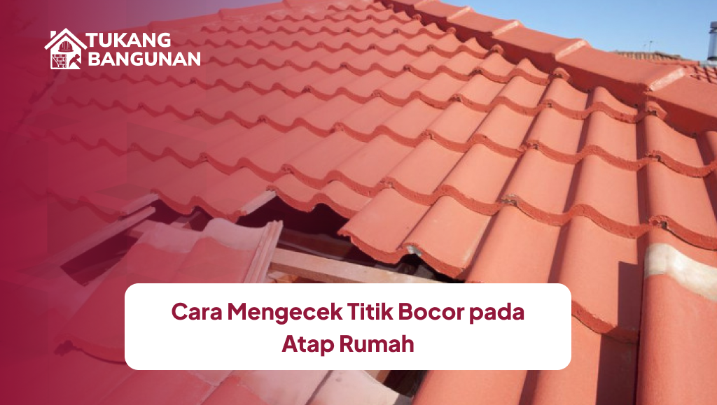 Cara Mengecek Titik Bocor pada Atap Rumah