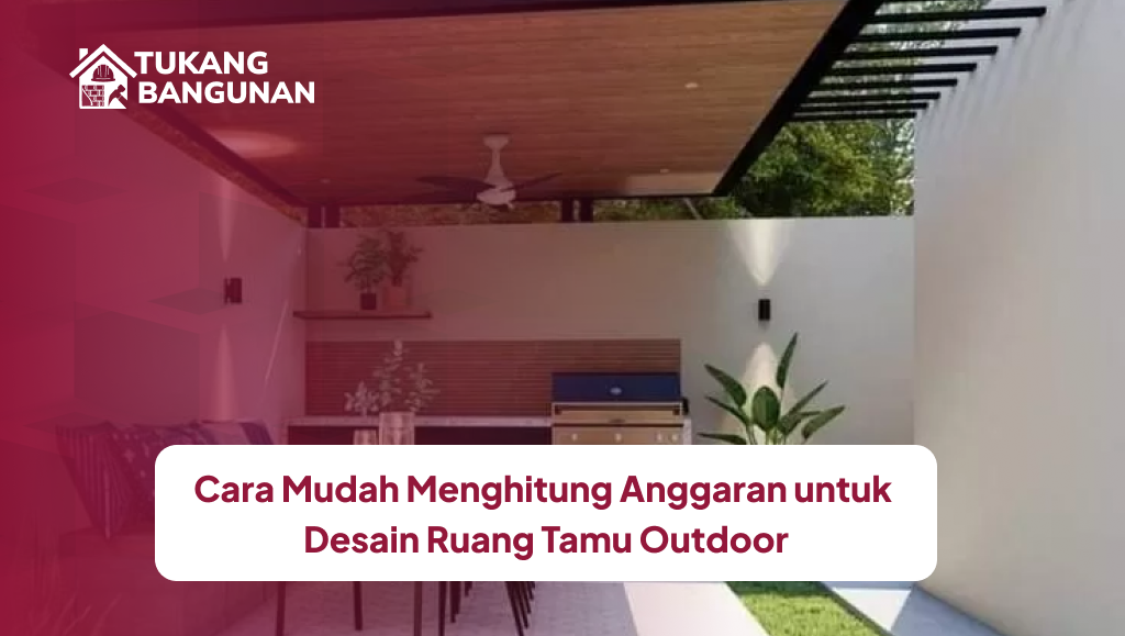 Cara Mudah Menghitung Anggaran untuk Desain Ruang Tamu Outdoor