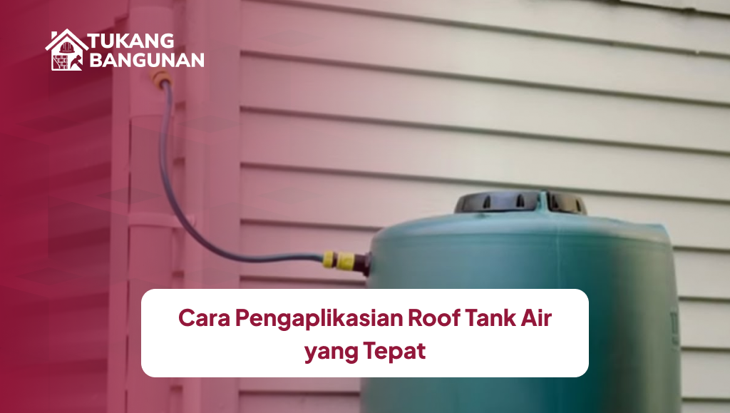 Cara Pengaplikasian Roof Tank Air yang Tepat
